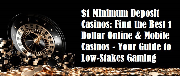 $1 Minimum Deposit Casinos: Find the Best 1 Dollar Online & Mobile Casinos - Your Guide to Low-Stakes Gaming